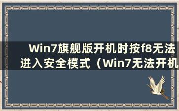 Win7旗舰版开机时按f8无法进入安全模式（Win7无法开机按f8不起作用 无法进入系统）